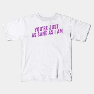 you're just as sane as I am Kids T-Shirt